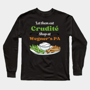 Funny Political Slogan - Let Them Eat Crudites - Shop At Wegner's PA Long Sleeve T-Shirt